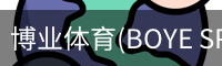 博业体育(BOYE SPORTS)唯一官方网站官方入口
